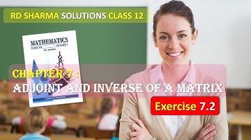RD SHARMA SOLUTIONS CLASS 12 Chapter 7 Adjoint and Inverse of a Matrix Exercise 7.2 FULL Complete
