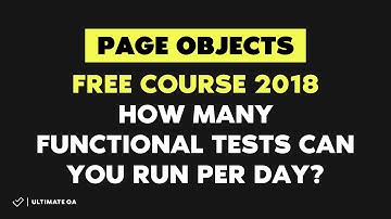 Page Objects: How many functional tests can you run per day (Free Course 2018) -