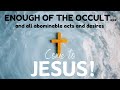 ENOUGH OF THE OCCULT... and all abominable acts and desires. COME TO JESUS!