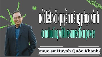 Mục Sư Huỳnh Quốc Khánh | Nối Kết Với Quyền Năng Phục Sinh | Mục Sư Huỳnh Quốc Khánh 2022