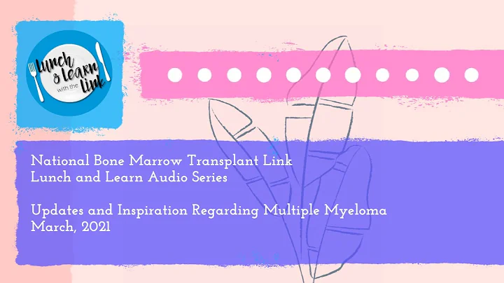 nbmtLINK Lunch and Learn Series: Updates and Inspiration Regarding Multiple Myeloma (March 2021)