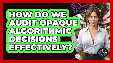 How Do We Audit Opaque Algorithmic Decisions Effectively? - The Ethical Compass