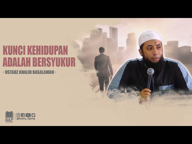 KUNCI KEHIDUPAN ADALAH BERSYUKUR | USTADZ KHALID BASALAMAH class=