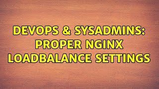 DevOps & SysAdmins: Proper NginX loadbalance settings (2 Solutions!!)
