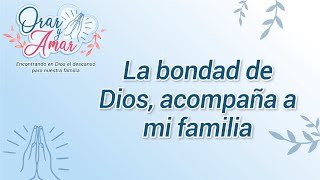 La bondad de Dios, acompaña a mi familia