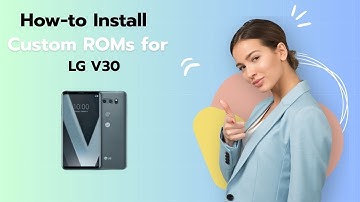 How-to Install Custom ROMs for LG V30