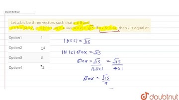 Let a,b,c  be three vectors such that `a ne 0`  and `a xx b = 2a xx c,|a| = |c| = 1, |b| = 4 and |b