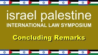 Israel Palestine international Law Symposium: Concluding Remarks