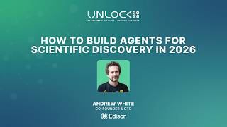 UNLOCK 2026: How to Build Agents for Scientific Discovery in 2026 | Andrew White, Edison Scientific