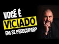 PESSOAS VICIADAS EM PREOCUPAÇÃO | Dr. Lucas Nápoli