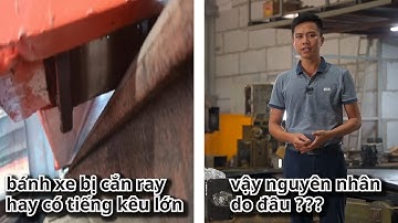 Bánh xe dầm biên bị cắn ray, có tiếng kêu lớn: Nguyên nhân do đâu ???
