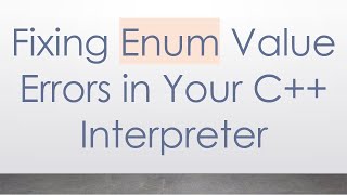 Fixing Enum Value Errors in Your C++ Interpreter