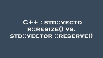 C++ : std::vector::resize() vs. std::vector::reserve()