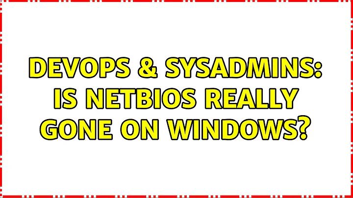 DevOps & SysAdmins: Is NetBIOS really gone on Windows? (4 Solutions!!)