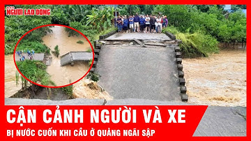 Hãi hùng cảnh người và xe bị cuốn trong dòng nước khi  cầu Cây Sung ở Quảng Ngãi sập | Tin tức