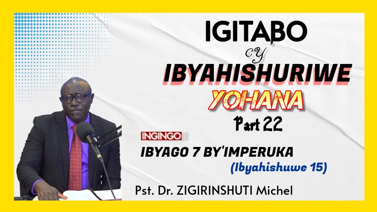 IKIGANIRO CYA 22: IBYAGO 7 BY'IMPERUKA  - IBYAHISHUWE 15 // Pst.Dr. ZIGIRINSHUTI Michel