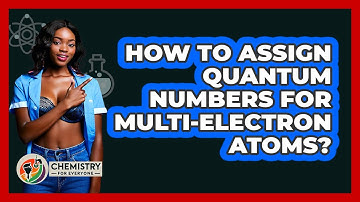 How To Assign Quantum Numbers For Multi-electron Atoms? - Chemistry For Everyone