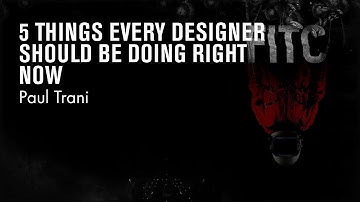 Paul Trani - 5 Things Every Designer Should be Doing Right Now