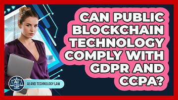 Can Public Blockchain Technology Comply With GDPR And CCPA? - AI and Technology Law