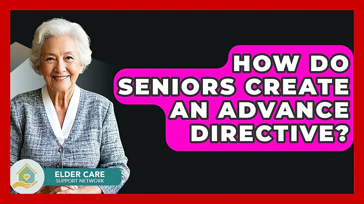 How Do Seniors Create An Advance Directive? - Elder Care Support Network