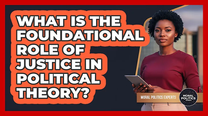 What Is The Foundational Role Of Justice In Political Theory?
