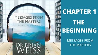 MESSAGES FROM THE MASTERS / DR. BRIAN WEISS / CHAPTER ONE ( THE BEGINNING)
