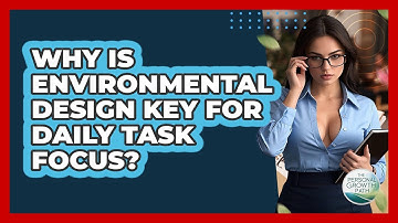 Why Is Environmental Design Key For Daily Task Focus? - The Personal Growth Path