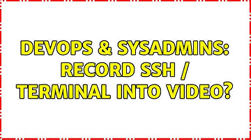 DevOps & SysAdmins: Record SSH / Terminal into video? (2 Solutions!!)