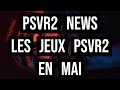 Psvr2 news  recap des jeux en mai 2024 i 11 jeux