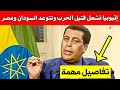 إثيوبيا تشعل فتيل الحرب وتتوعد السودان ومصر بهذه الإجراءات التفاصيل مهمة 