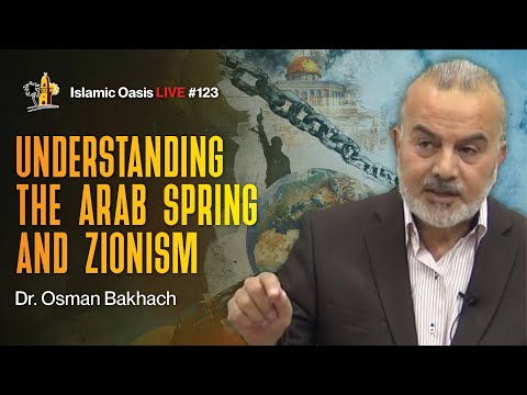 Understanding The Arab Spring & Zionism | Dr. Osman Bakhach | ISLAMIC OASIS LIVE #123