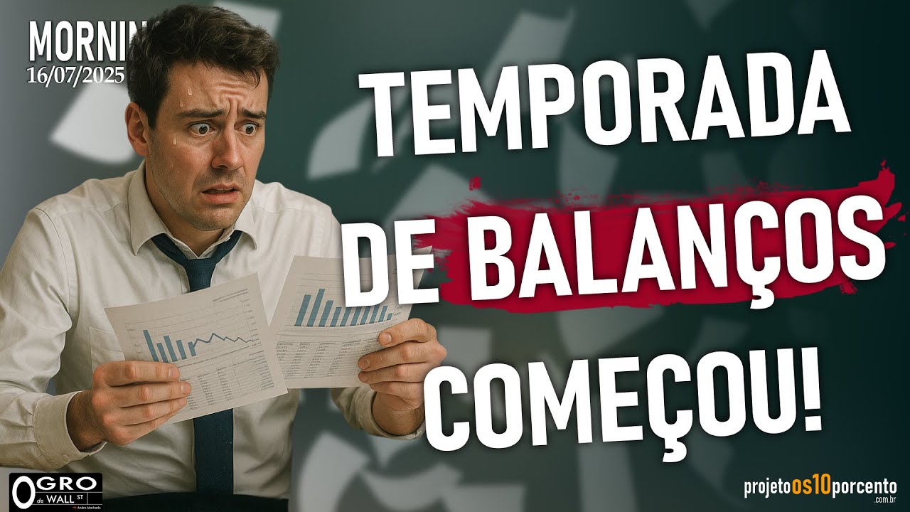 Morning Call - Quarta-feira, 16/07/2025 - Começou a Temporada de Balanços!
