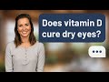 Does vitamin D cure dry eyes? | Vitamin D & Eyes