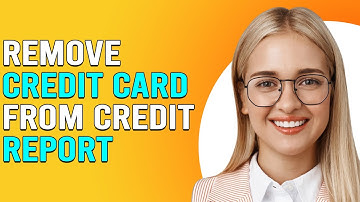 How To Remove A Credit Card From A Credit Report (How To Remove A Closed Account From Credit Report)