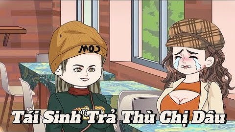(Full version) Tái sinh trả thù chị dâu - Vũ Thiên Xinh Trai