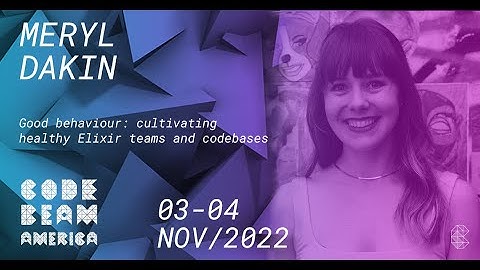 Good behaviour: Cultivating Healthy Elixir Teams & Codebases | Meryl Dakin | Code BEAM America 2022