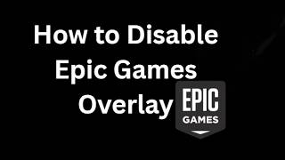 How to Disable Epic Games Overlay - Full Guide