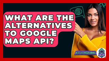 What Are The Alternatives To Google Maps API? - Next LVL Programming