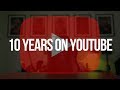 Thank You! — 10 Years on YouTube.