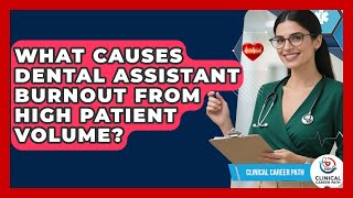 Full What Causes Dental Assistant Burnout From High Patient Volume - Clinical Career Path News