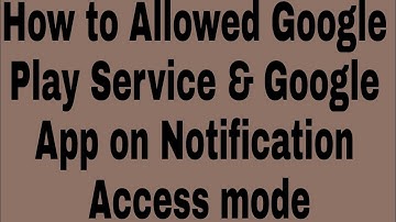How to Allowed Google Play Service & Google App on Notification Access mode