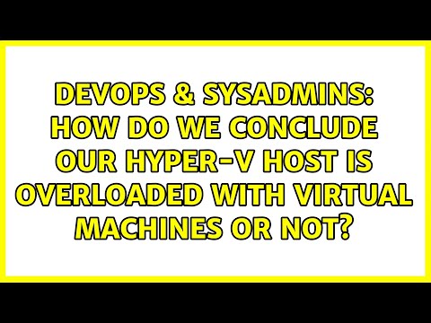 DevOps & SysAdmins: How do we conclude our Hyper-V host is overloaded with Virtual Machines or not?