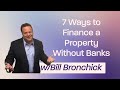 7 ways to finance Real Estate Without Going to a Bank by William Bronchick