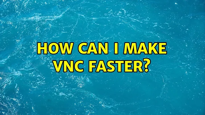 How can I make VNC faster? (10 Solutions!!)