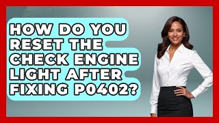How Do You Reset The Check Engine Light After Fixing P0402 - Big Truck Lovers