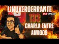 Charla entre amigos # 133 - Directo - de Juan J.J. - Linuxeroerrante
