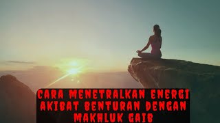 CARA MENETRALKAN DAN MEMULIHKAN ENERGI AKIBAT BENTURAN DENGAN BANGSA GAIB
