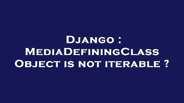 Django : MediaDefiningClass Object is not iterable ?