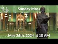 Sunday mass  may 26th 2024 at 10am