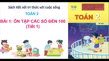 TOÁN 2- SÁCH KẾT NỐI TRI THỨC VỚI CUỘC SỐNG - Bài 1: ÔN TẬP CÁC SỐ ĐẾN 100 (tiết 1)